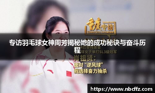 专访羽毛球女神周芳揭秘她的成功秘诀与奋斗历程