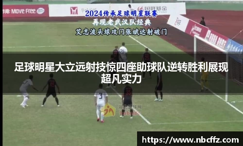 足球明星大立远射技惊四座助球队逆转胜利展现超凡实力
