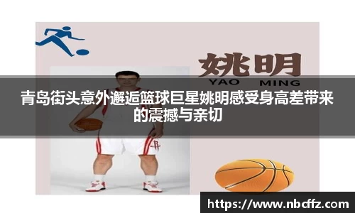 青岛街头意外邂逅篮球巨星姚明感受身高差带来的震撼与亲切