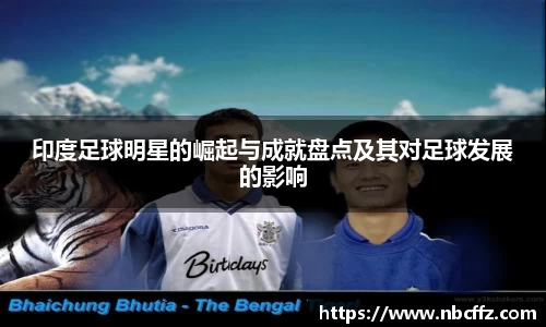 印度足球明星的崛起与成就盘点及其对足球发展的影响